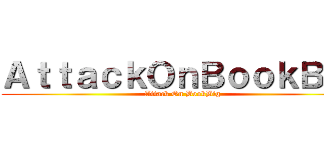 ＡｔｔａｃｋＯｎＢｏｏｋＢｉｇ (Attack On BookBig)