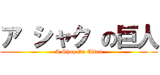 ア シャク の巨人 (A Shaq On Titan)