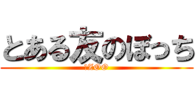 とある友のぼっち (石ZOO)