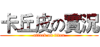 卡丘皮の實況 (attack on titan)