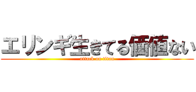 エリンギ生きてる価値ない (attack on titan)