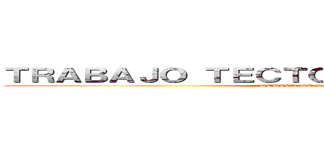 ＴＲＡＢＡＪＯ ＴＥＣＴＯＮＩＣＡ ＤＥ ＰＬＡＣＡＳ (DERIVA DE LOS CONTINENTES)