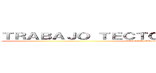 ＴＲＡＢＡＪＯ ＴＥＣＴＯＮＩＣＡ ＤＥ ＰＬＡＣＡＳ (DERIVA DE LOS CONTINENTES)