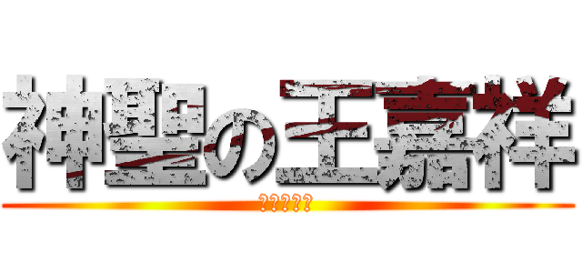 神聖の王嘉祥 (偉大又帥氣)