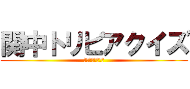 関中トリビアクイズ (負けたら罰ゲーム)