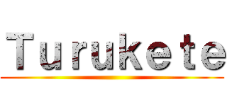 Ｔｕｒｕｋｅｔｅ ()