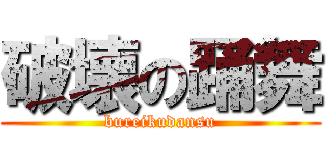 破壊の踊舞 (bureikudansu)