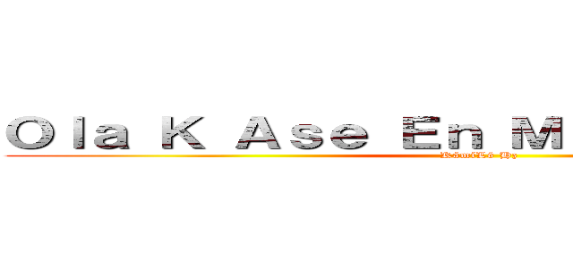 Ｏｌａ Ｋ Ａｓｅ Ｅｎ Ｍｉ Ｐｏｒｔａｄａ？ (KámíLó Hz)