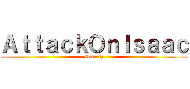 ＡｔｔａｃｋＯｎＩｓａａｃ (Mercury)