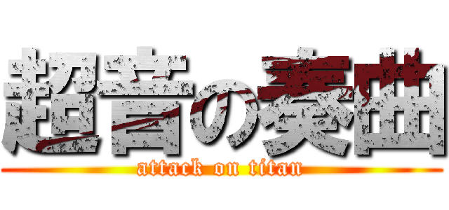 超音の奏曲 (attack on titan)