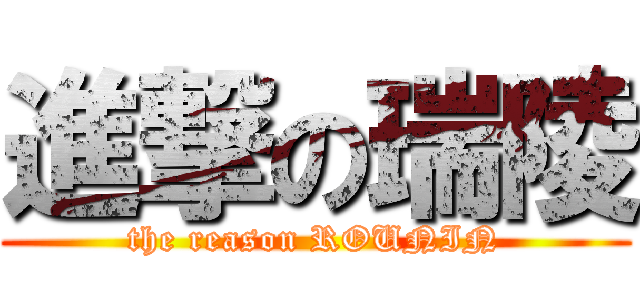 進撃の瑞陵 (the reason ROUNIN)