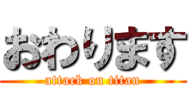 おわります (attack on titan)