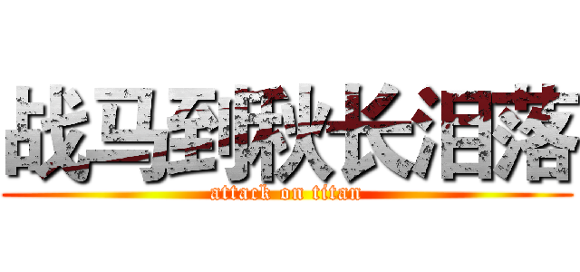 战马到秋长泪落 (attack on titan)