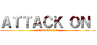 ＡＴＴＡＣＫ ＯＮ  (CASTELLO)