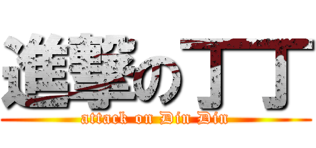 進撃の丁丁 (attack on Din Din)