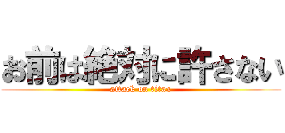 お前は絶対に許さない (attack on titan)