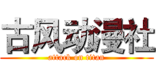 古风动漫社 (attack on titan)
