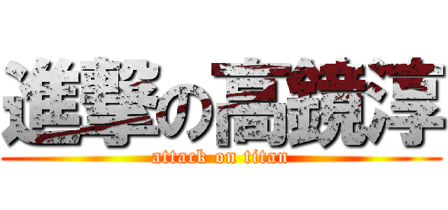 進撃の高鏡淳 (attack on titan)