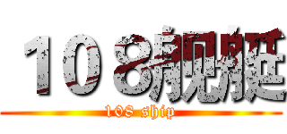 １０８舰艇 (108 ship)