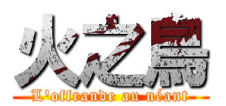 火之鳥 (L\'offrande au néant)