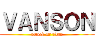 ＶＡＮＳＯＮ (attack on titan)