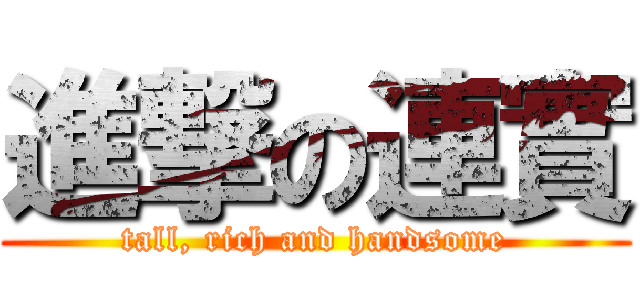 進撃の連實 (tall, rich and handsome)
