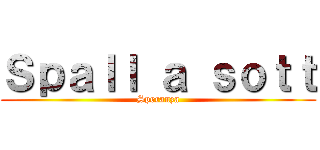 Ｓｐａｌｌ ａ ｓｏｔｔ (Speranza)