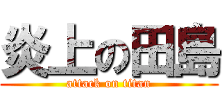 炎上の田島 (attack on titan)