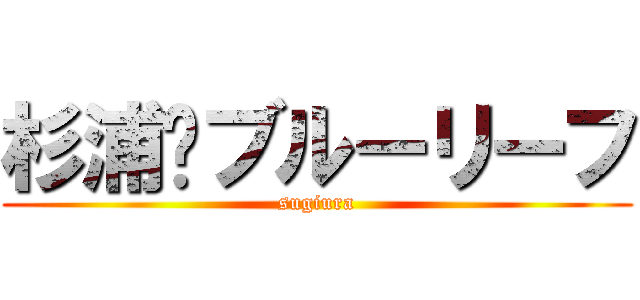 杉浦❤ブルーリーフ (sugiura)