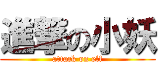 進撃の小妖 (attack on elf)