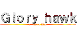 Ｇｌｏｒｙ ｈａｗｋ (attack on titan)