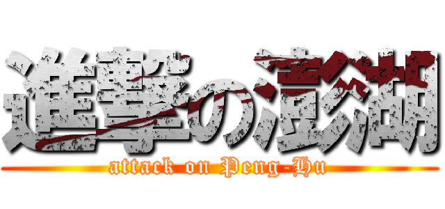 進撃の澎湖 (attack on Peng-Hu)