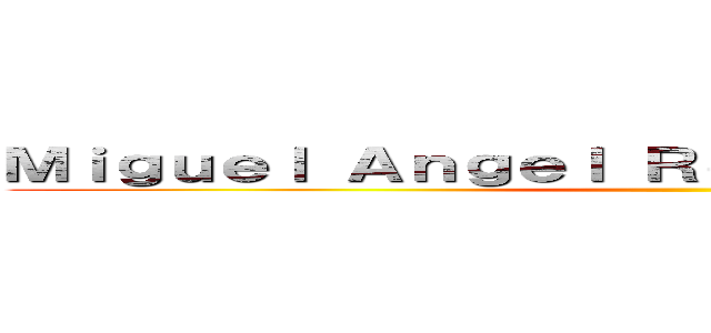 Ｍｉｇｕｅｌ Ａｎｇｅｌ Ｒｏｍｅｒｏ Ｍｉｒａｎｄａ ()