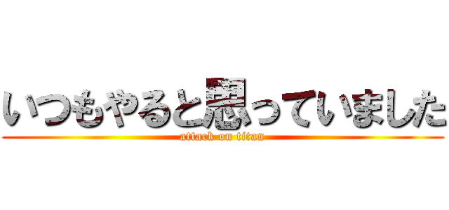 いつもやると思っていました (attack on titan)