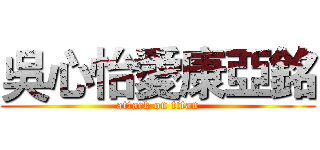 吳心怡愛康亞銘 (attack on titan)