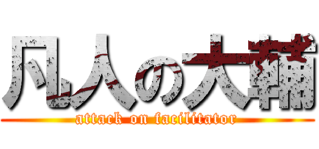 凡人の大輔 (attack on facilitator)