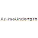 ＡｎｉｍｅＵｎｄｅｒｇｒｏｕｎｄ (Attack on Fansub)