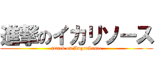 進撃のイカリソース (attack on AngerSauce)
