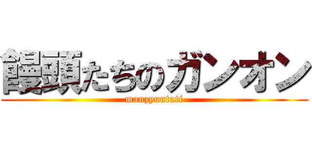 饅頭たちのガンオン (manzyuutati)