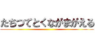 たちつてとくながまがえる ()