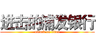 进击的浦发银行 (attack on titan)