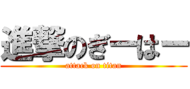 進撃のぎーはー (attack on titan)