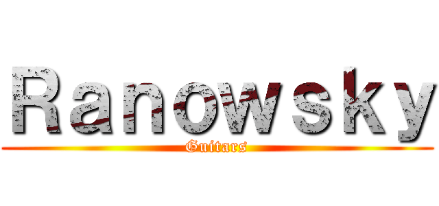Ｒａｎｏｗｓｋｙ (Guitars)