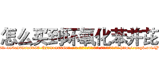 怎么买到环氧化苯并芘 (怎么买到环氧化苯并芘【电-186x2687x6963-Q278180069元-吉-药-业】我们做的是长期生意,靠的是老客户长期支持 http://sngk.net/YpRapM
)