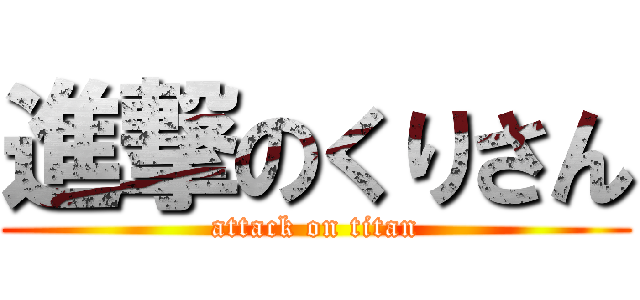 進撃のくりさん (attack on titan)