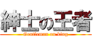 紳士の王者 (Gentleman on king)
