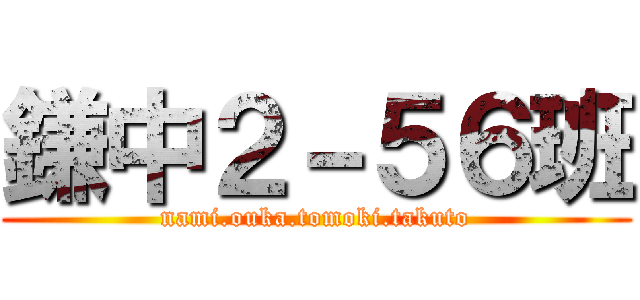 鎌中２－５６班 (nami.ouka.tomoki.takuto)