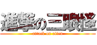 進撃の三眼怪 (attack on alien)