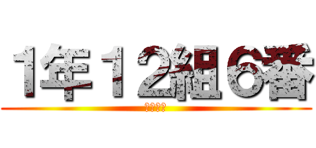 １年１２組６番 (海野陽斗)