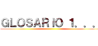 ＧＬＯＳＡＲＩＯ １．．． ()